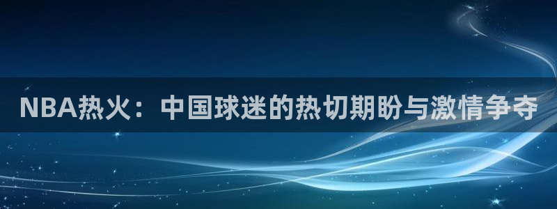 NBA热火：中国球迷的热切期盼与激情争夺